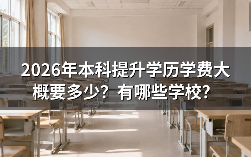2026年本科提升学历具体要花多少钱?