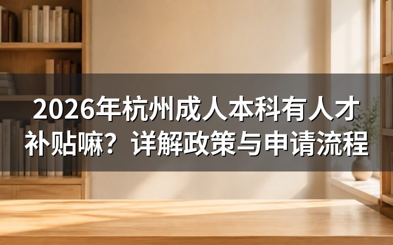 2026年杭州成人本科人才补贴政策
