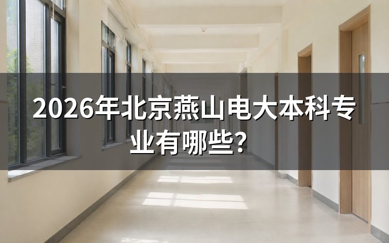 2026年北京燕山电大具体开设哪些本科专业？