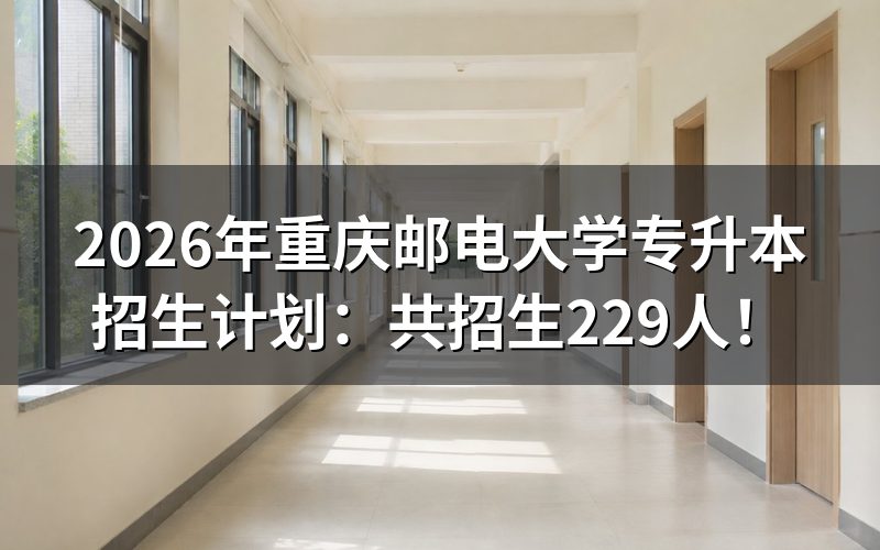 2026年重庆邮电大学专升本招多少人?