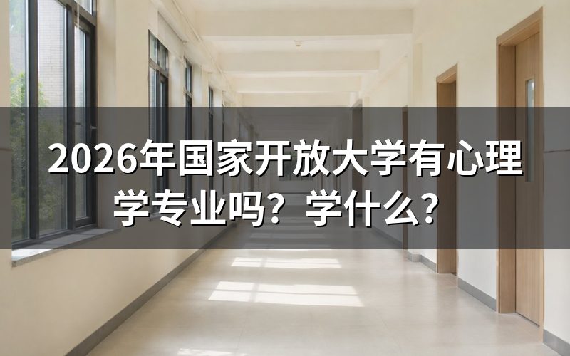 2026年国家开放大学心理学专业具体学什么?