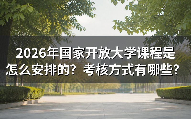 2026年国开课程具体如何安排？
