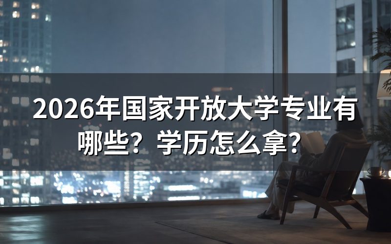 2026年国家开放大学有哪些热门专业?