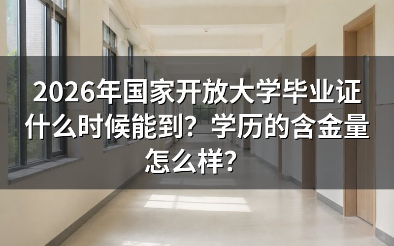 2026年国家开放大学毕业证什么时候能到?