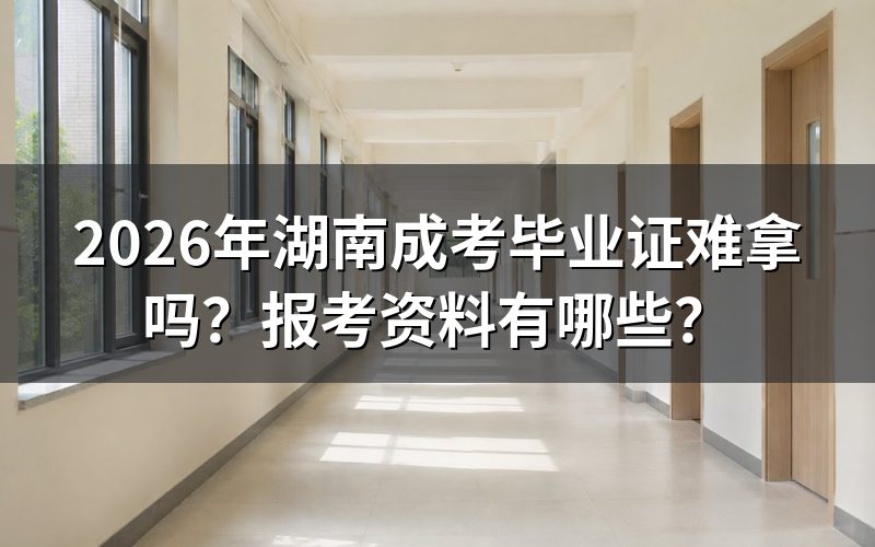 湖南成考毕业证难拿吗?
