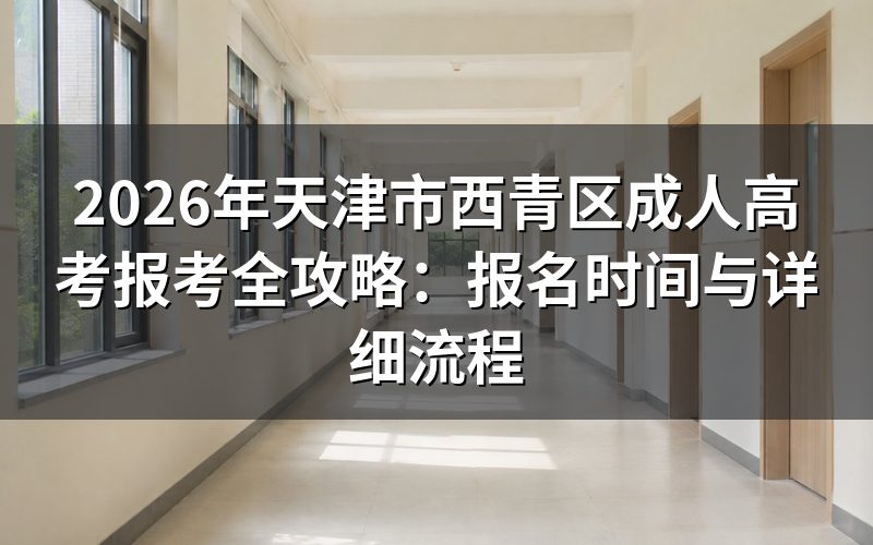 2026年天津市西青区成考报名时间安排