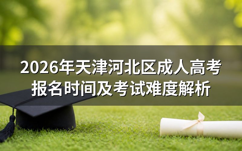 2026年天津河北区成考报名时间