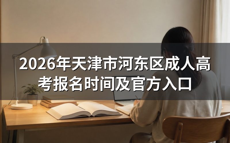 2026年天津市河东区成考报名时间