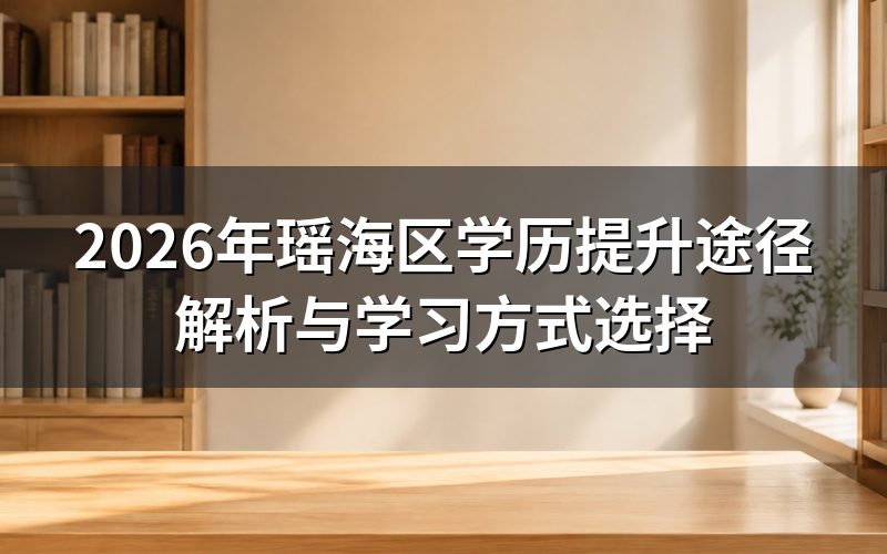 2026年瑶海区学历提升主要途径