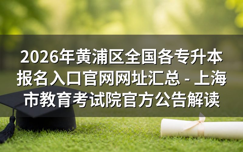 2026年黄浦区专升本报名入口官网权威发布