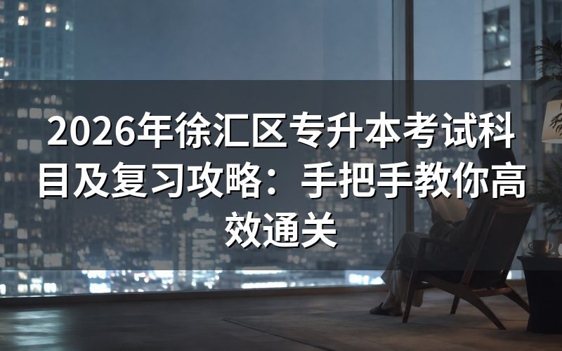 2026年徐汇区专升本考试科目详解