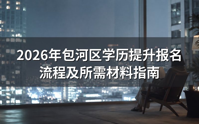 2026年包河区学历提升报名流程