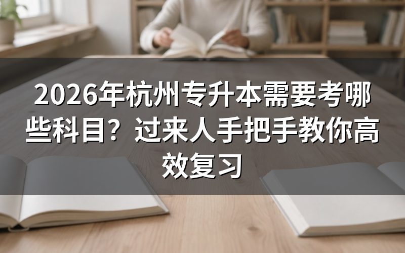 2026年杭州专升本考试科目及备考策略
