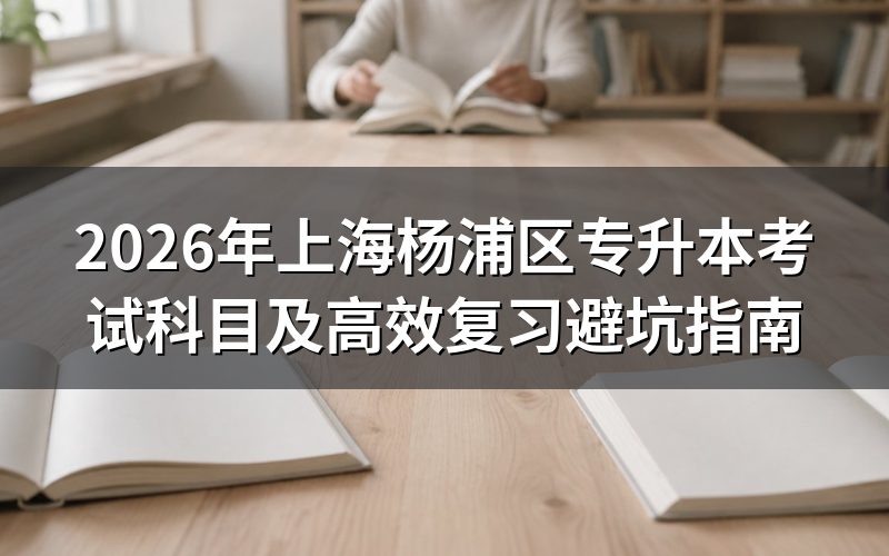 2026年杨浦区专升本考试科目与政策深度评测