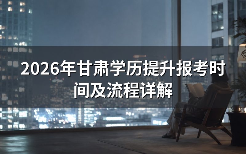 2026年甘肃学历提升报考时间