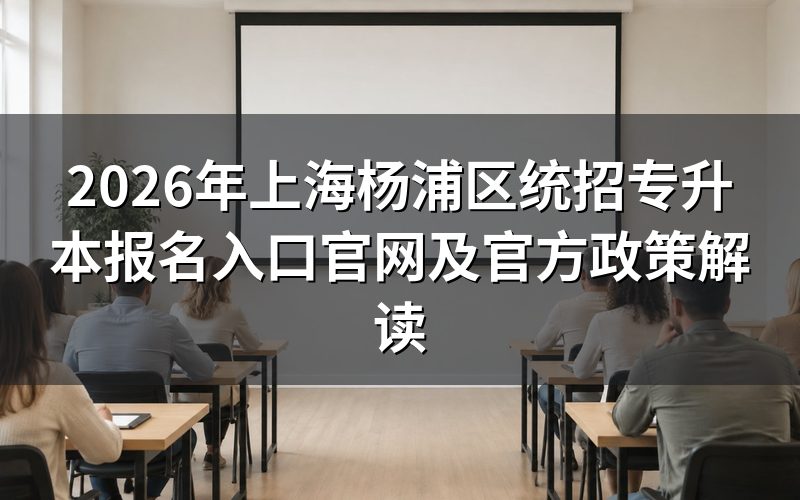 2026年上海杨浦区统招专升本报名入口官网最新公告