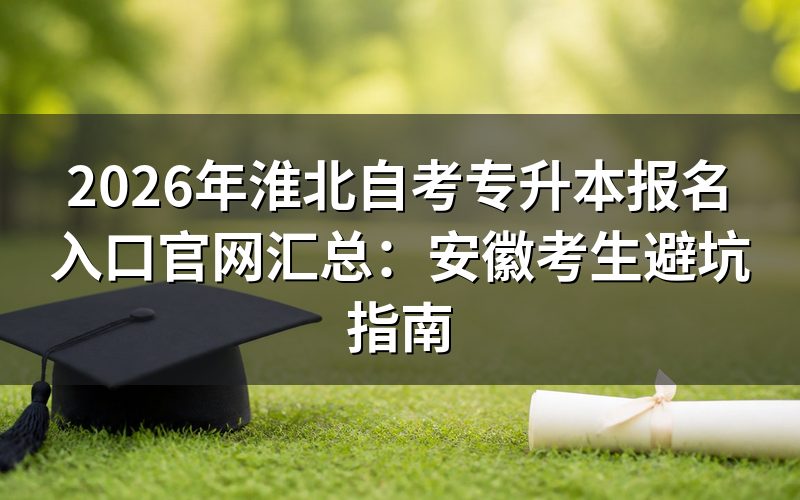 2026年淮北自考专升本报名入口与避坑要点