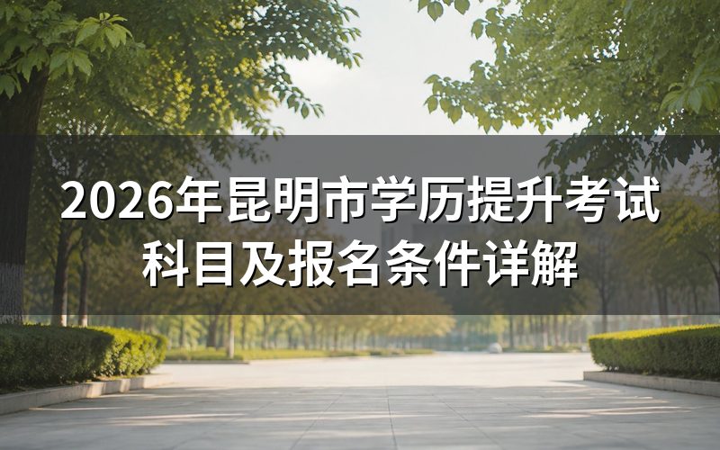 2026年昆明学历提升考试科目