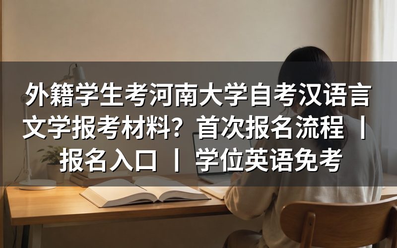 外籍学生报考河南大学自考汉语言文学所需材料