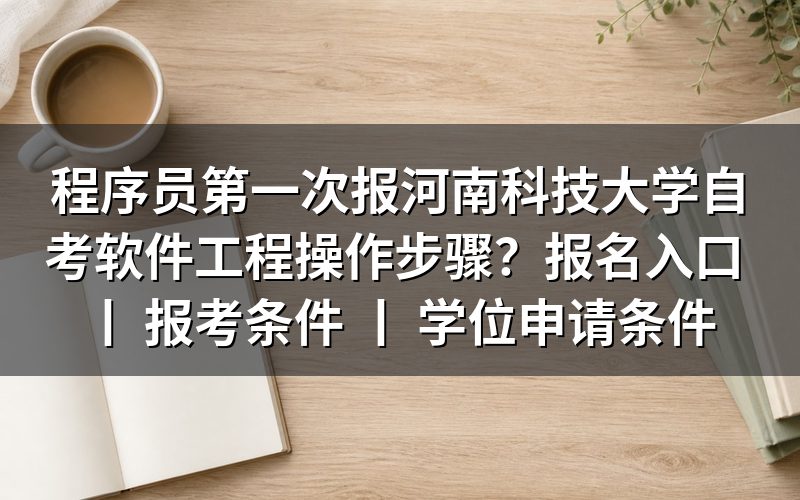 程序员报考河南科技大学自考软件工程操作步骤
