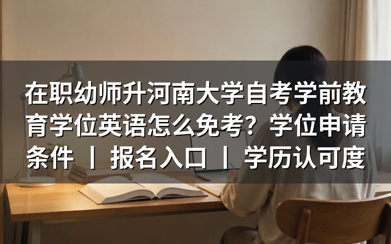 在职幼师升河南大学自考学前教育学位英语免考方法