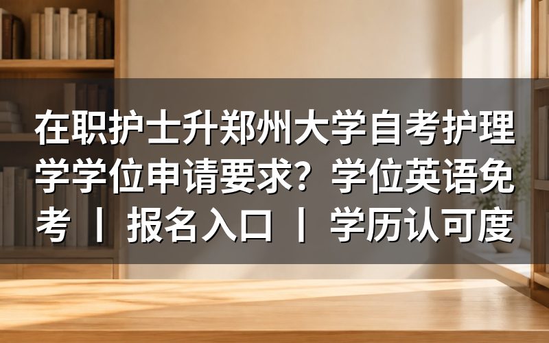 在职护士申请郑州大学自考护理学学位的要求