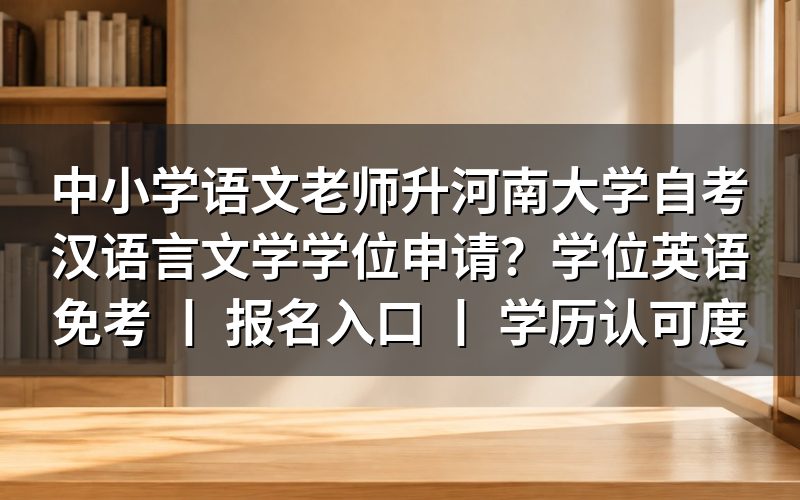 中小学语文老师申请河南大学自考汉语言文学学位的条件