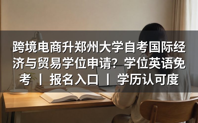 郑州大学自考国际经济与贸易学位申请条件