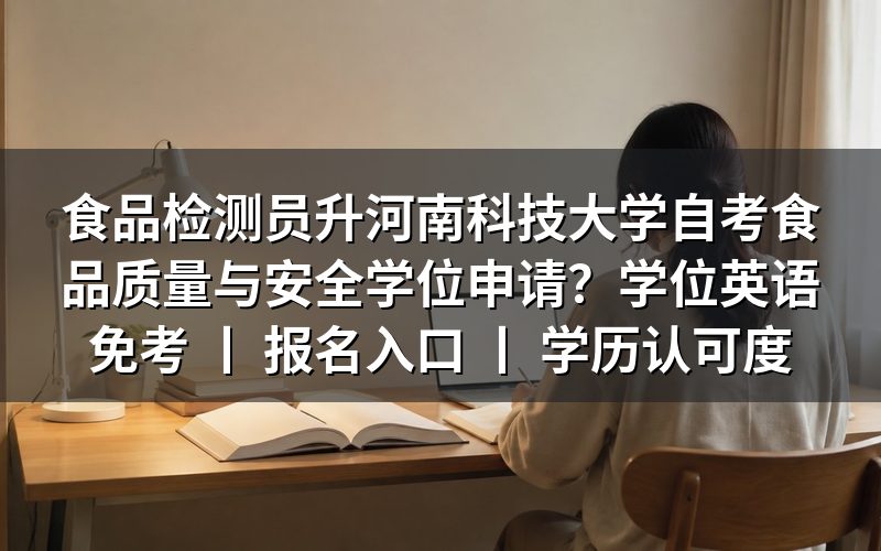 食品检测员自考河南科技大学食品质量与安全学位申请条件