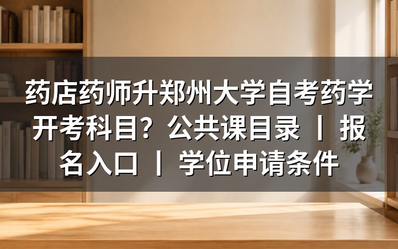药店药师报考郑州大学自考药学专业的开考科目
