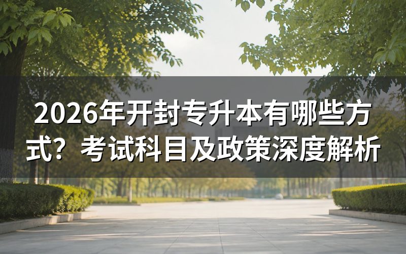 2026年开封专升本最新政策与报考条件