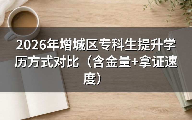 2026年增城区学历提升方式对比