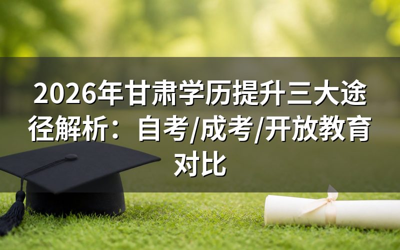 甘肃学历提升三大正规途径