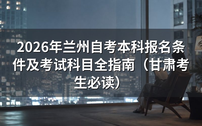 2026年甘肃自考本科报名条件详解