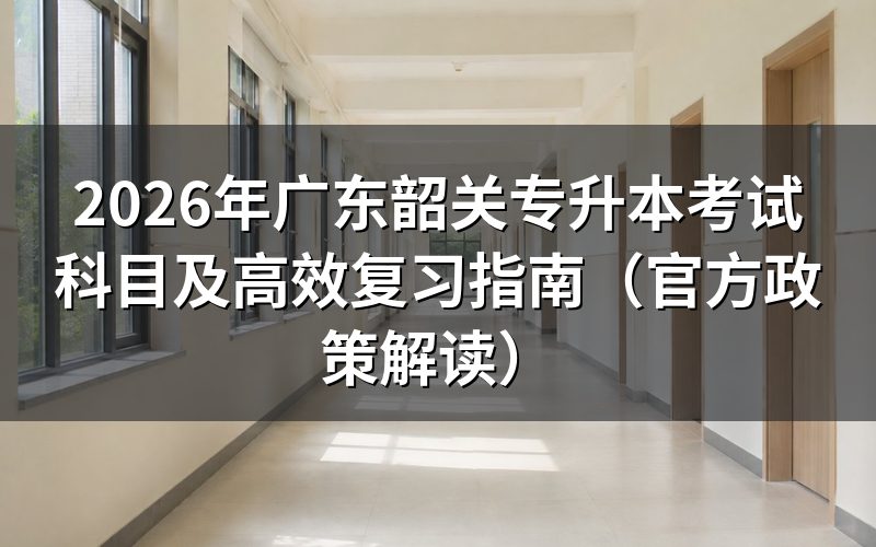 官方政策：2026年广东专升本考试科目细则