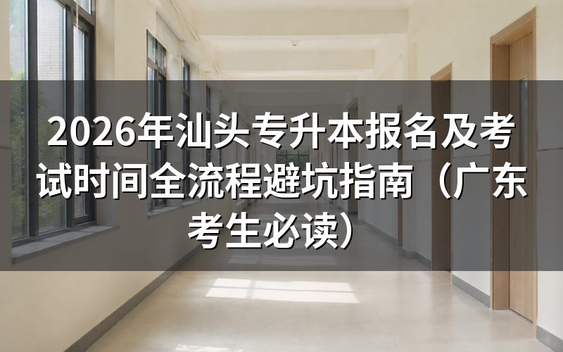 2026年汕头专升本报名关键时间节点