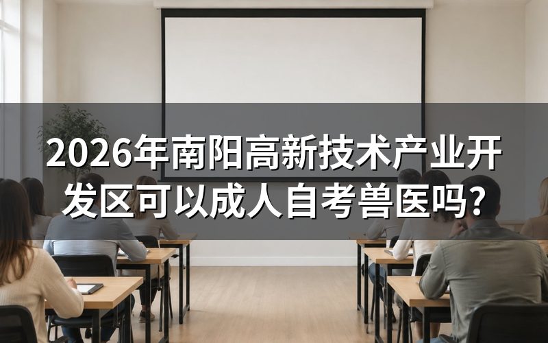 2026年南阳高新技术产业开发区可以报考自考兽医专业