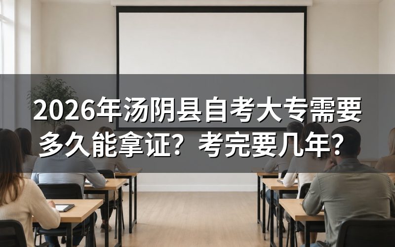 2026年汤阴县自考大专拿证时间解析