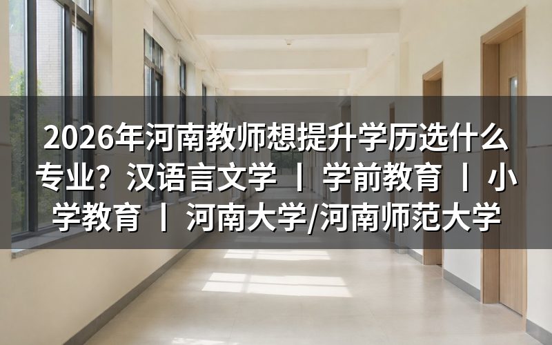 2026年河南教师提升学历的专业选择建议