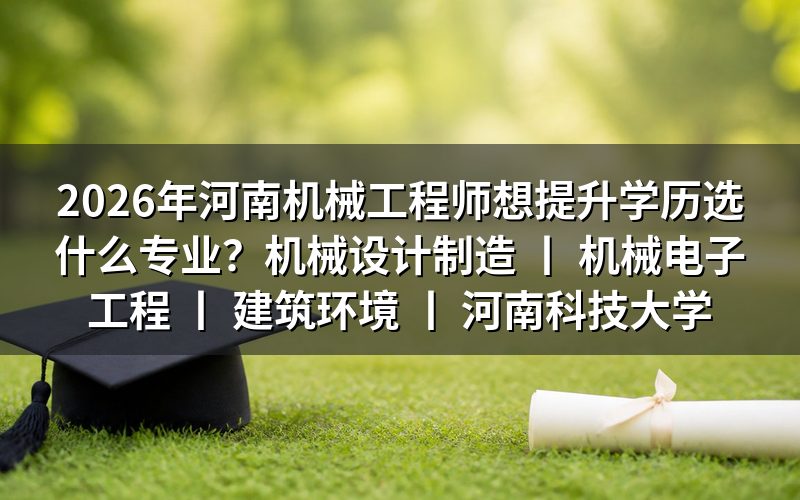 2026年河南机械工程师提升学历的专业选择