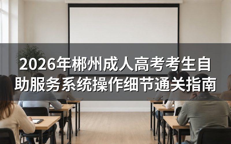 2026年郴州成人高考自助服务系统核心功能