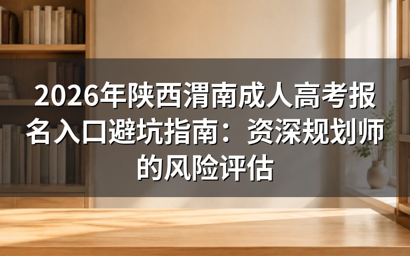 2026年渭南成考报名入口核心定义与风险预警