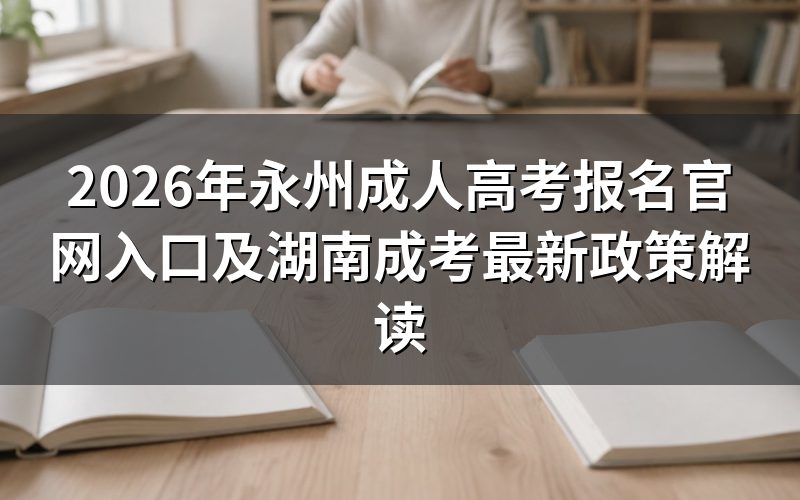 2026年永州成考报名官网权威指南