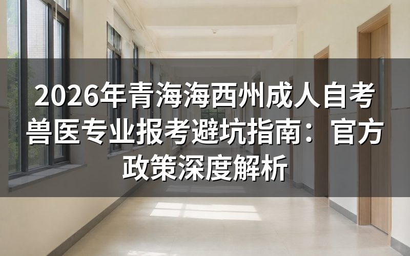 2026年青海海西州自考兽医专业报考政策解读