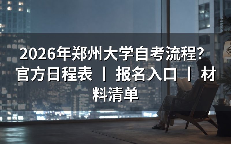 2026年郑州大学自考报名与考试流程详解