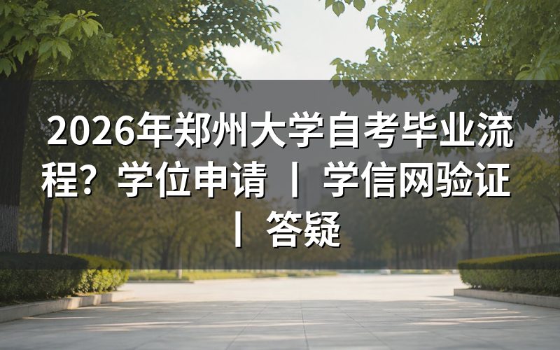 2026年郑州大学自考毕业申请全流程