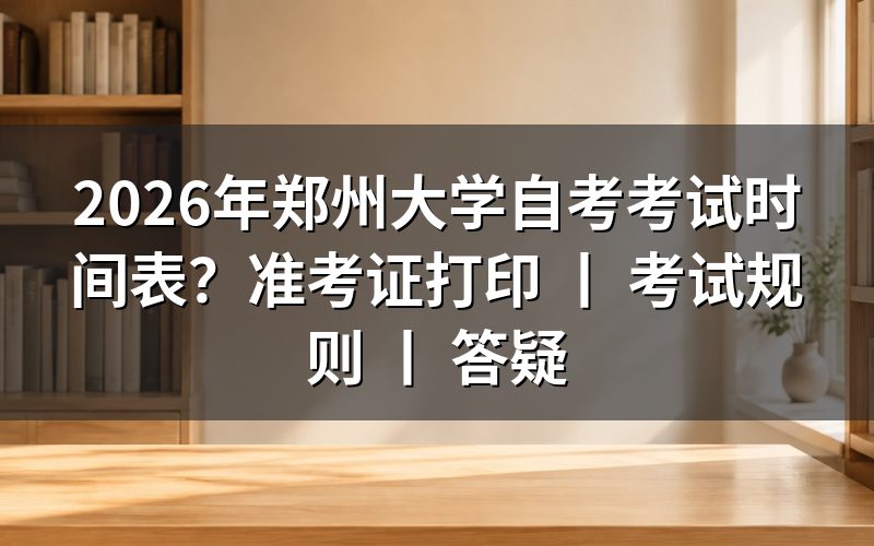2026年郑州大学自考考试时间安排