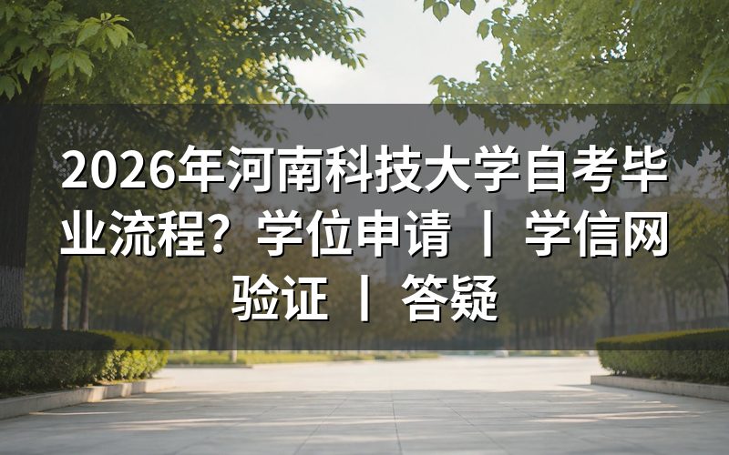 2026年河南科技大学自考毕业流程详解