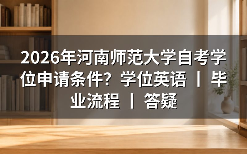 2026年河南师范大学自考学位申请条件