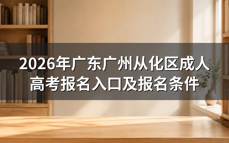 2026年广东广州从化区成人高考报名入口